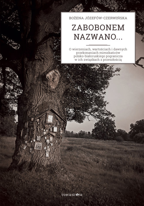 Image of Zabobonem nazwano... O wierzeniach, wartościach i dawnych przekonaniach mieszkańców polsko-białoruskiego pogranicza w ic