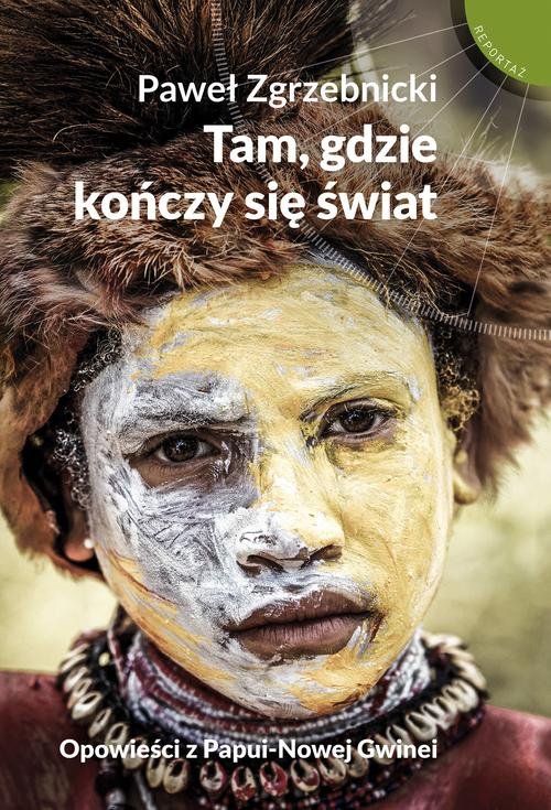 Image of Tam gdzie kończy się świat Opowieści z Papui-Nowej Gwinei