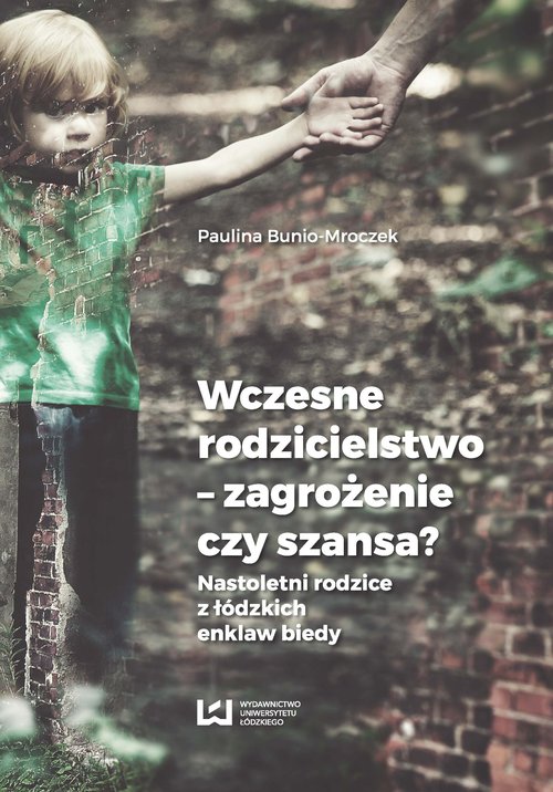 Image of Wczesne rodzicielstwo - zagrożenie czy szansa? Nastoletni rodzice z łódzkich enklaw biedy