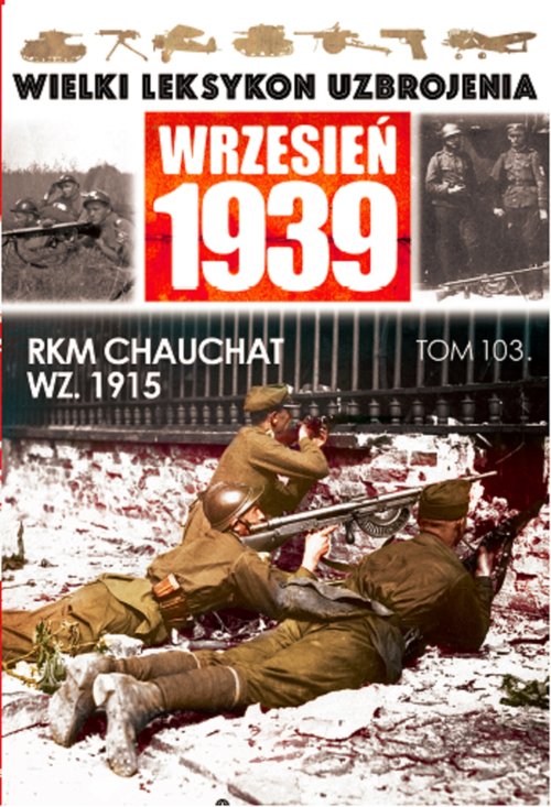 Image of Wielki Leksykon Uzbrojenia Wrzesień 1939 Tom 103 RKM CHAUCHAT WZ 1915