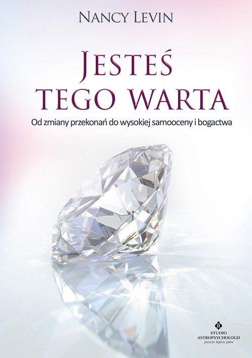 Image of Jesteś tego warta Od zmiany przekonań do wysokiej samooceny i bogactwa