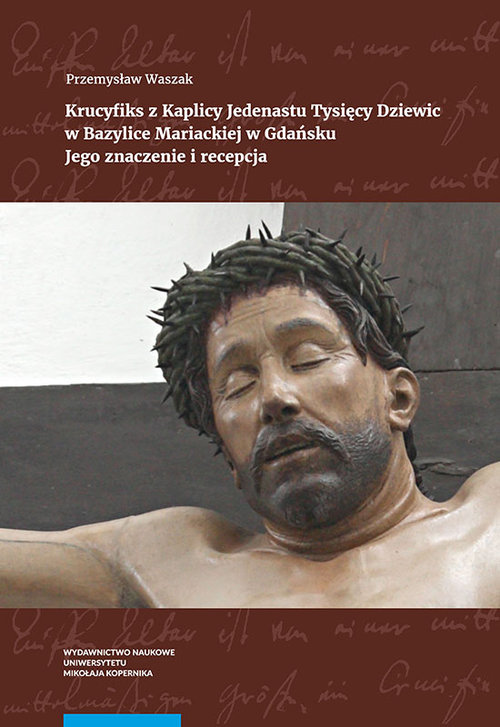 Image of Krucyfiks z Kaplicy Jedenastu Tysięcy Dziewic w Bazylice Mariackiej w Gdańsku Jego znaczenie i recepcja
