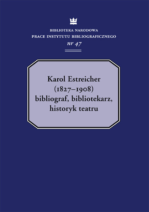 Image of Karol Estreicher (1827-1908) Bibliograf, bibliotekarz, historyk teatru