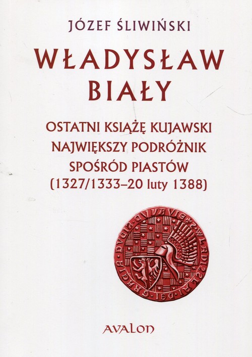 Image of Władysław Biały Ostatni książę kujawski Największy podróżnik spośród Piastów (1327/1333 – 20 luty 1388)