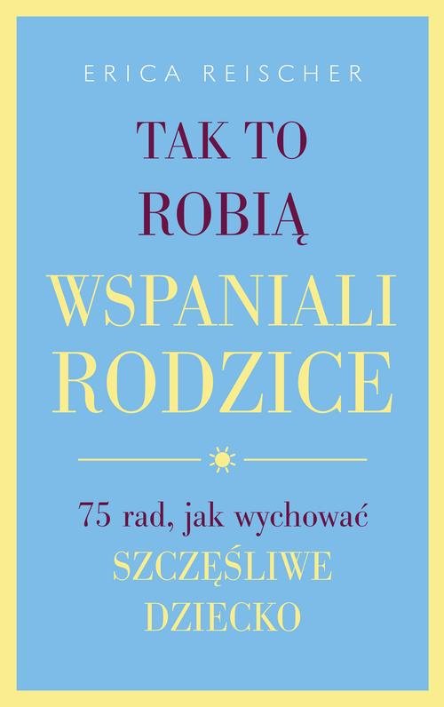 Image of Tak to robią wspaniali rodzice 75 rad, jak wychować szczęśliwe dziecko