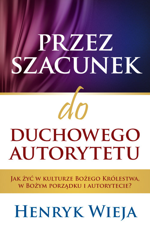Image of Przez szacunek do duchowego autorytetu Jak żyć w kulturze Bożego Królestwa, w Bożym porządku i autorytecie?
