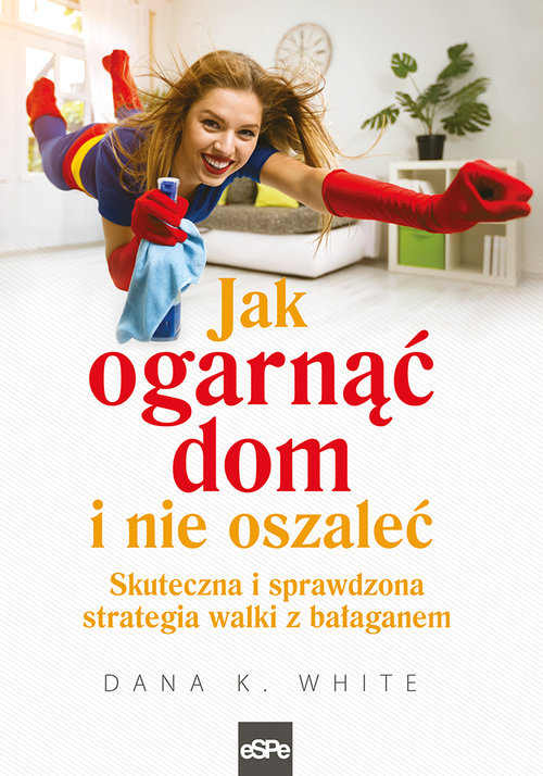 Image of Jak ogarnąć dom i nie oszaleć Skuteczna i sprawdzona strategia walki z bałaganem