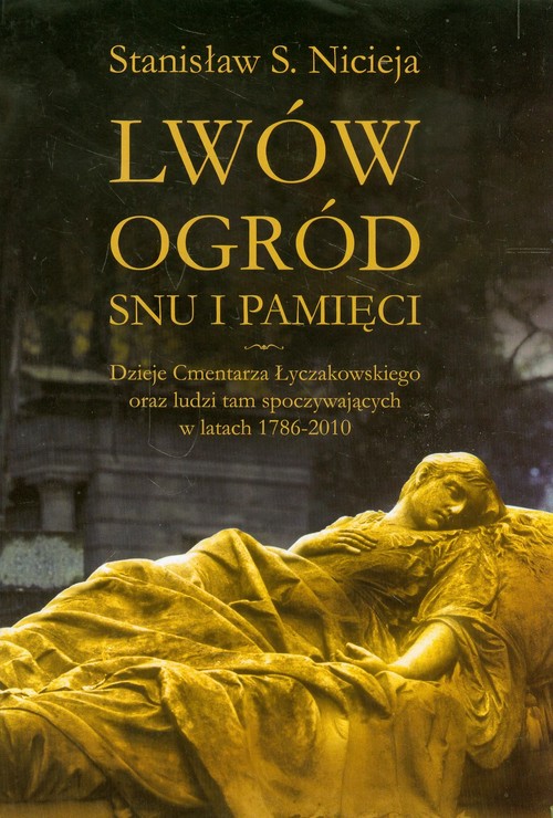 Image of Lwów Ogród snu i pamięci Dzieje Cmentarza Łyczakowskiego we Lwowie oraz ludzi tam spoczywających w latach 1786-2010