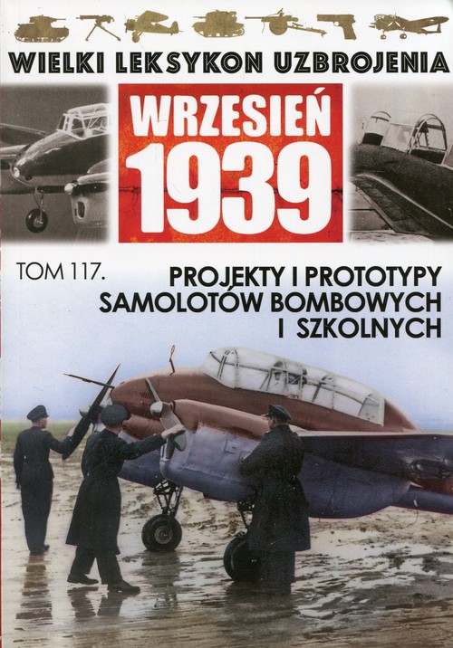 Image of Wielki Leksykon Uzbrojenia Wrzesień 1939 Tom 117 Projekty i prototypy samolotów bombowych i szkolnych