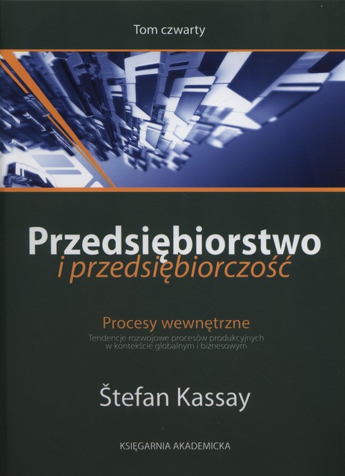 Image of Przedsiębiorstwo i przedsiębiorczość Tom 4 Procesy wewnętrzne. Tendencje rozwojowe procesów produkcyjnych w kontekście globalnym