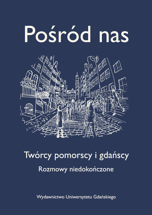 Image of Pośród nas Twórcy pomorscy i gdańscy. Rozmowy niedokończone