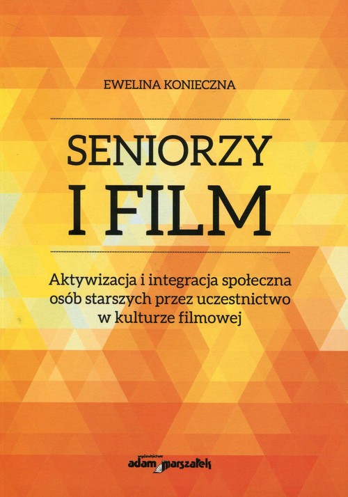 Image of Seniorzy i film Aktywizacja i integracja społeczna osób starszych przez uczestnictwo w kulturze filmowej