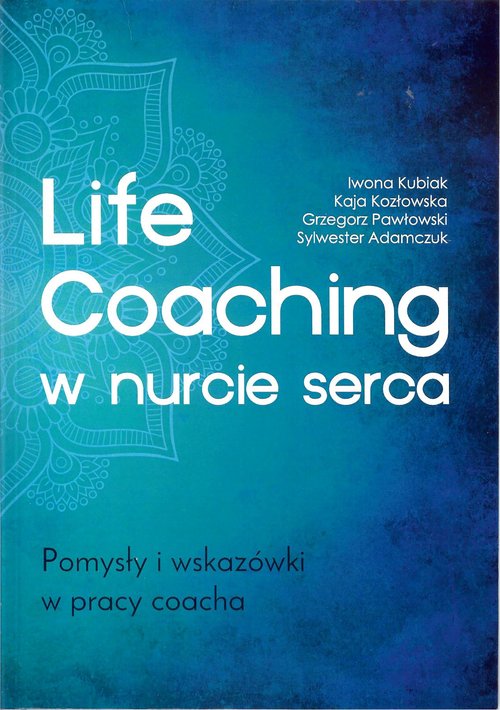 Image of Life Coaching w nurcie serca. Pomysły i wskazówki w pracy coacha Pomysły i wskazówki w pracy coacha