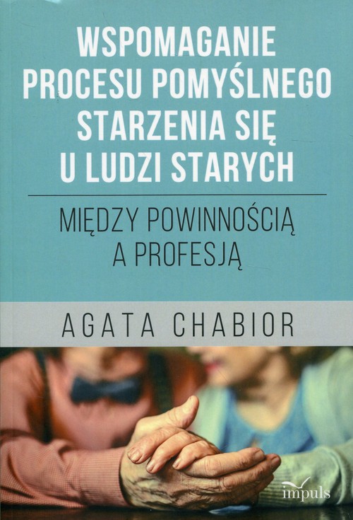 Image of Wspomaganie procesu pomyślnego starzenia się u ludzi starych Mięzy powinnościa a profesją