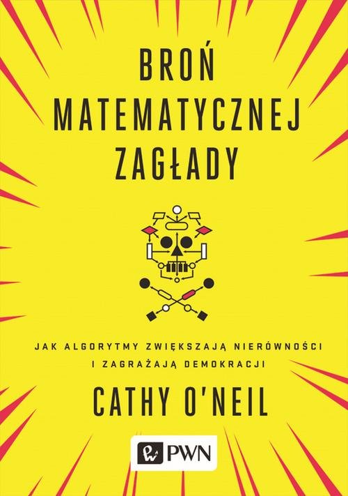 Image of Broń matematycznej zagłady Jak algorytmy zwiększają nierówności i zagrażają demokracji
