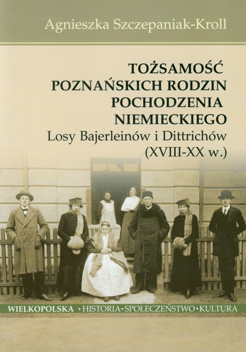 Image of Tożsamość poznańskich rodzin pochodzenia niemieckiego Losy Bajerleinów i Dittrichów XVIII-XX w.