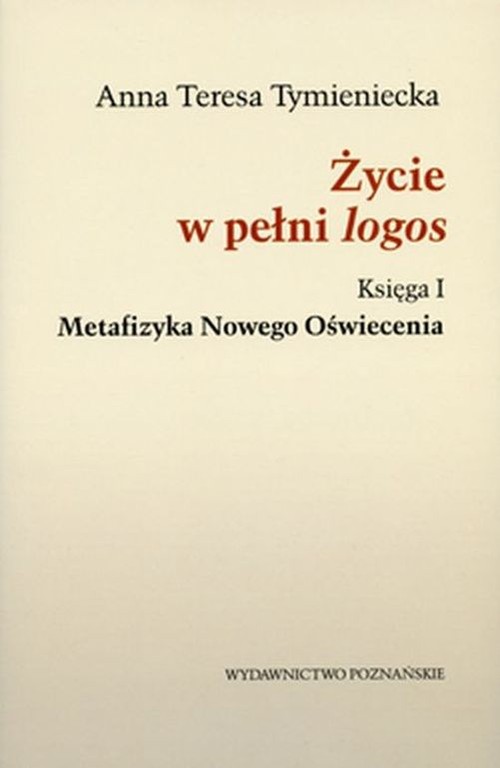 Image of Życie w pełni logos Księga I. Metafizyka Nowego Oświecenia