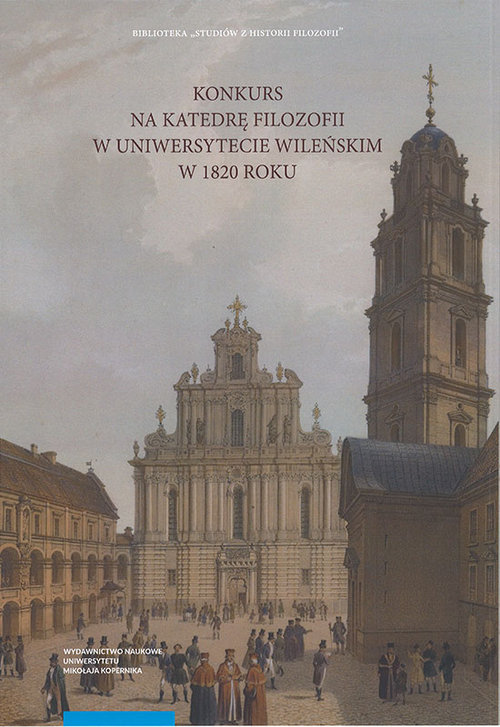 Image of Konkurs na Katedrę Filozofii w Uniwersytecie Wileńskim w 1820 roku Recepcja filozofii Immanuela Kanta w filozofii polskiej w początkach XIX wieku