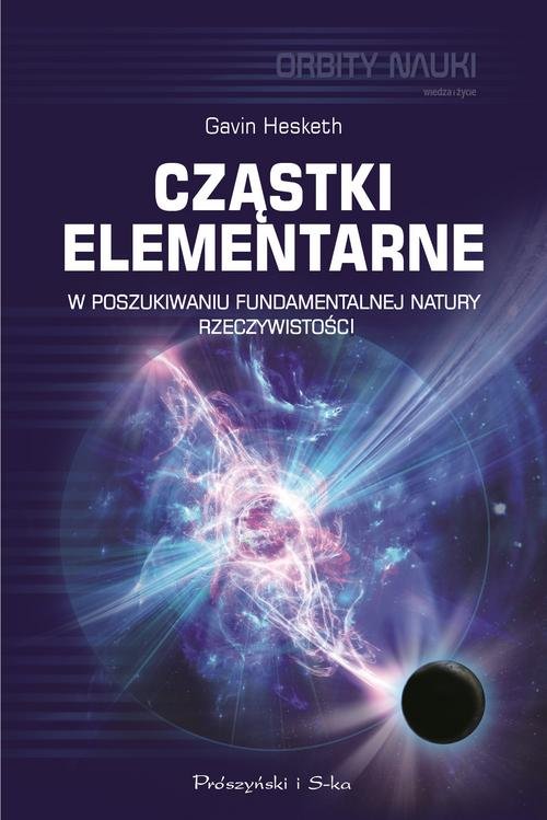 Image of Cząstki elementarne W poszukiwaniu fundamentalnej natury rzeczywistości