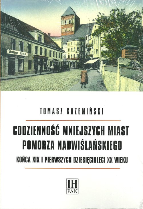 Image of Codzienność mniejszych miast Pomorza Nadwiślańskiego końca XIX i pierwszych dziesięcioleci XX wieku Zmiany warunków materialnych, przeobrażenia obyczajowości