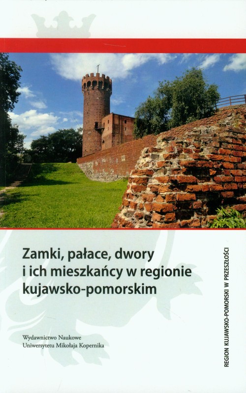 Image of Zamki, pałace, dwory i ich mieszkańcy w regionie kujawsko-pomorskim