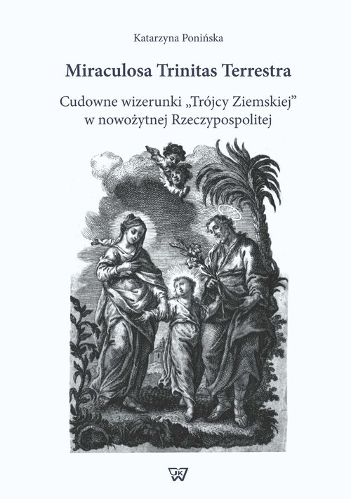 Image of Miraculosa Trinitas Terrestra Cudowne wizerunki "Trójcy Ziemskiej" w nowożytnej Rzeczypospolitej