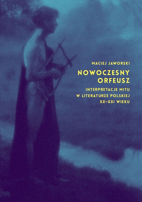 Image of Nowoczesny Orfeusz interpretacje mitu w literaturze polskiej XX-XXI wieku