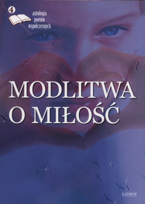 Image of Modlitwa o miłość 4 Antologia poetów współczesnych