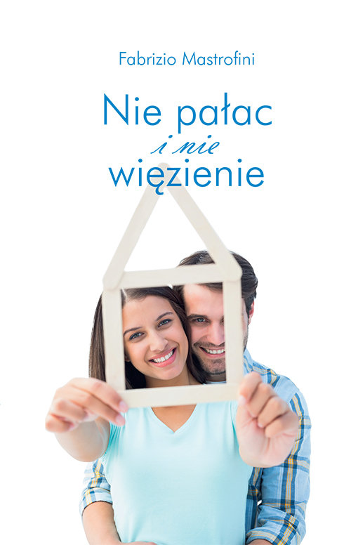 Image of Nie pałac i nie więzienie Jak podchodzić do problemów życia rodzinnego