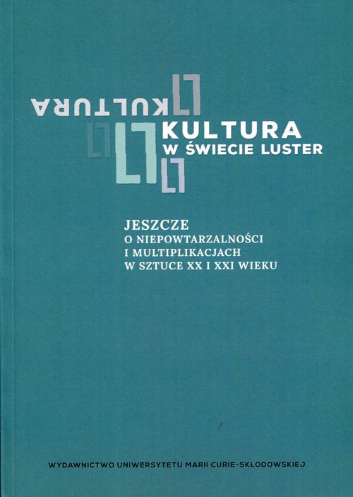 Image of Kultura w świecie luster Jeszcze o niepowtarzalności i multipublikacjach w sztuce XX i XXI wieku