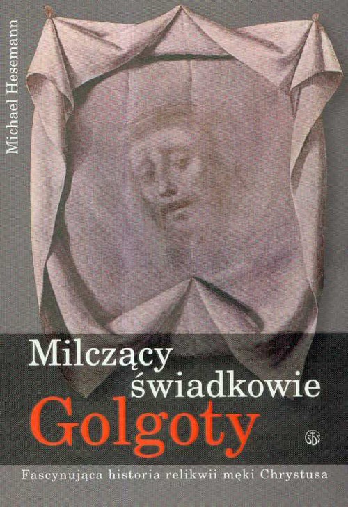 Image of Milczący świadkowie Golgoty Fascynująca historia relikwii męki Chrystusa