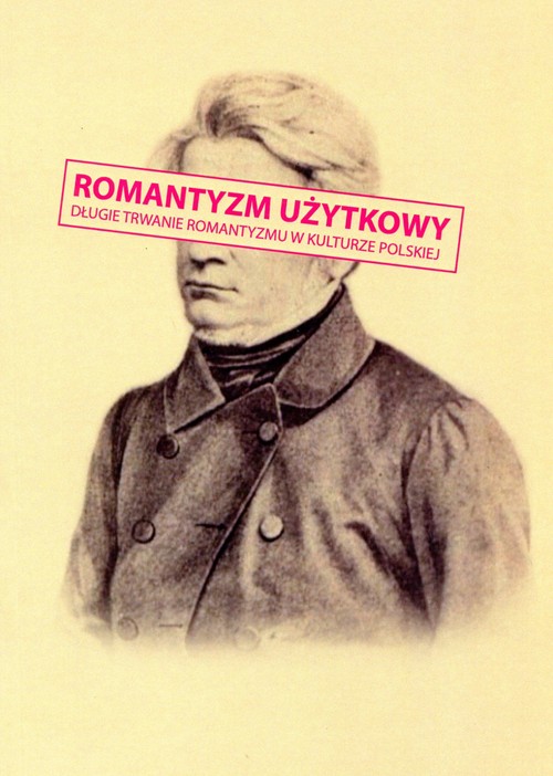 Image of Romantyzm użytkowy Długie trwanie romantyzmu w kulturze polskiej
