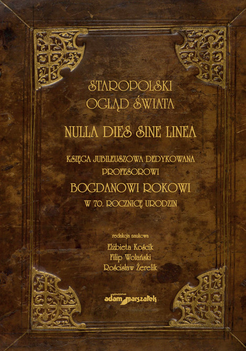 Image of Staropolski ogląd świata. Nulla dies sine linea. Księga jubileuszowa dedykowana profesorowi Bogdanowi