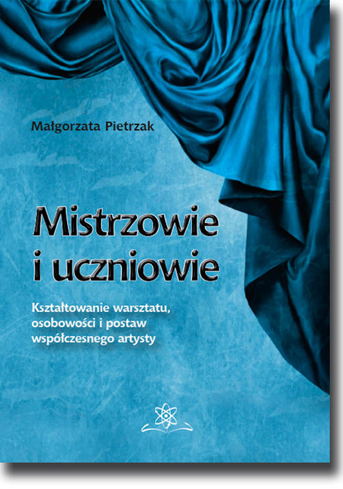 Image of Mistrzowie i uczniowie Kształtowanie warsztatu, osobowości i postaw współczesnego artysty