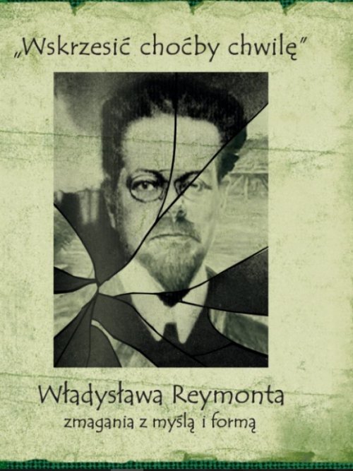 Image of Wskrzesić choćby chwilę Władysława Reymonta zmagania z myślą i formą