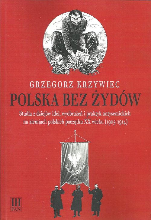 Image of Polska bez Żydów Studia z dziejów idei, wyobrażeń i praktyk antysemickich na ziemiach polskich początku XX wieku
