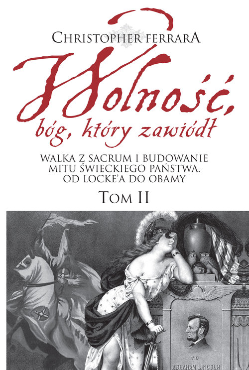 Image of Wolność bóg który zawiódł Tom 2 Walka z sacrum i budowanie mitu świeckiego państwa. Od Locke’a do Obamy