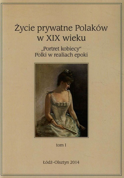Image of Życie prywatne Polaków w XIX wieku Tom 1 "Portret kobiecy" Polki w realiach epoki
