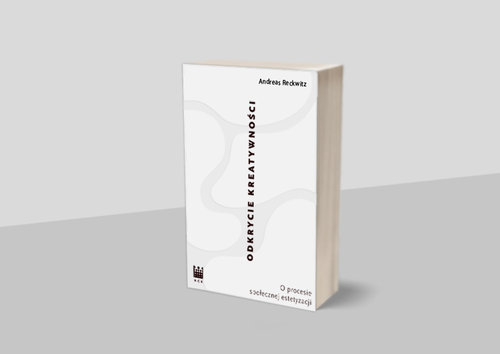 Image of Odkrycie kreatywności O procesie społecznej estetyzacji