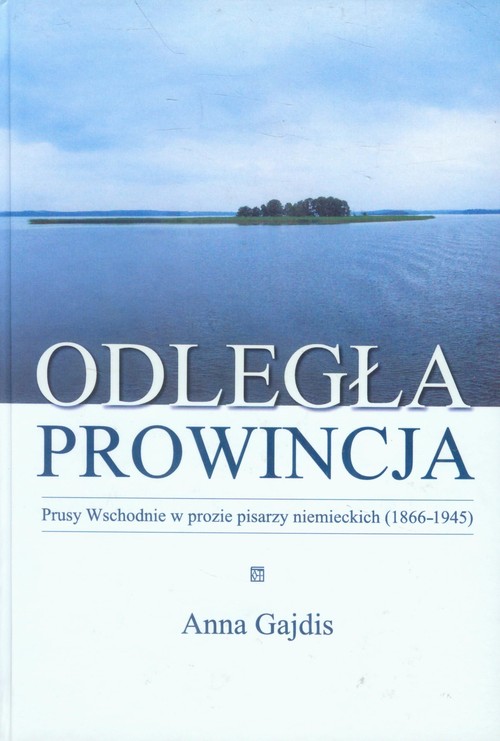 Image of Odległa prowincja Prusy Wschodnie w prozie pisarzy niemieckich (1866-1945)