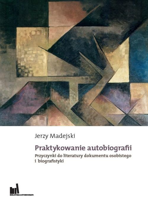 Image of Praktykowanie autobiografii Przyczynki do literatury dokumentu osobistego i biografistyki