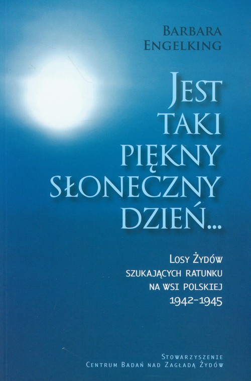 Image of Jest taki piękny słoneczny dzień Losy Żydów szukających ratunku na wsi polskiej 1942-1945