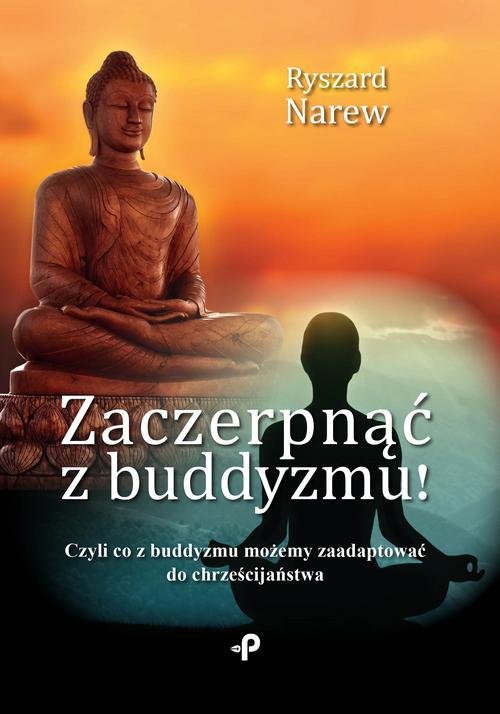 Image of Zaczerpnąć z buddyzmu! Czyli co z buddyzmu możemy zaadaptować do chrześcijaństwa