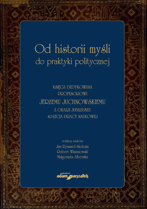 Image of Od historii myśli do praktyki politycznej Księga dedykowana profesorowi Jerzemu Juchnowskiemu z oka