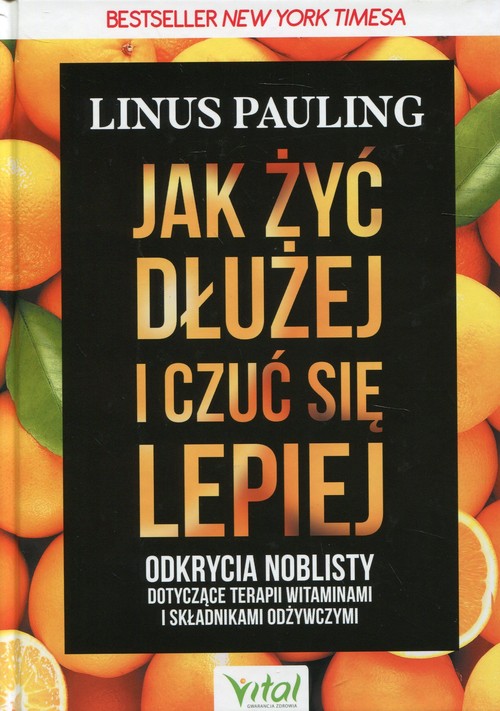 Image of Jak żyć dłużej i czuć się lepiej Odkrycia noblisty dotyczące terapii witaminami i składnikami odżywczymi