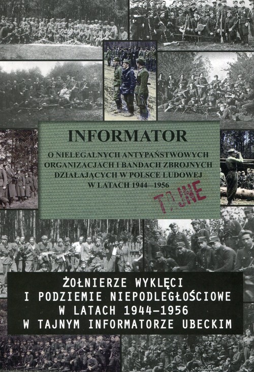 Image of Informator o nielegalnych antypaństwowych organizacjach i bandach zbrojnych działających w Polsce Ludowej w latach 1944-1956 Żołnierze wyklęci i podziemie niepodległościowe w latach 1944-1956 w tajnym informatorze ubeckim