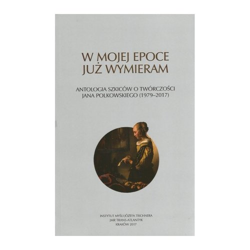Image of W mojej epoce już wymieram Antologia szkiców o twórczości J. Polkowskiego