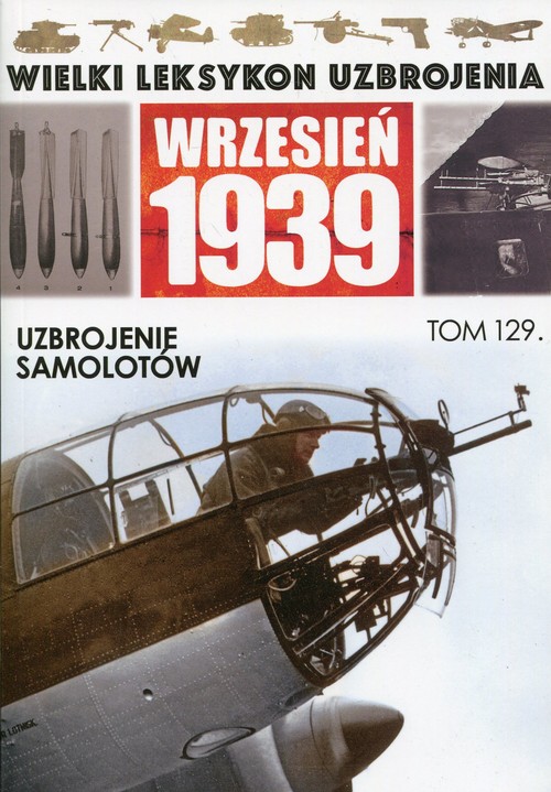 Image of Wielki Leksykon Uzbrojenia Wrzesień 1939 Tom 129 Uzbrojenie samolotów