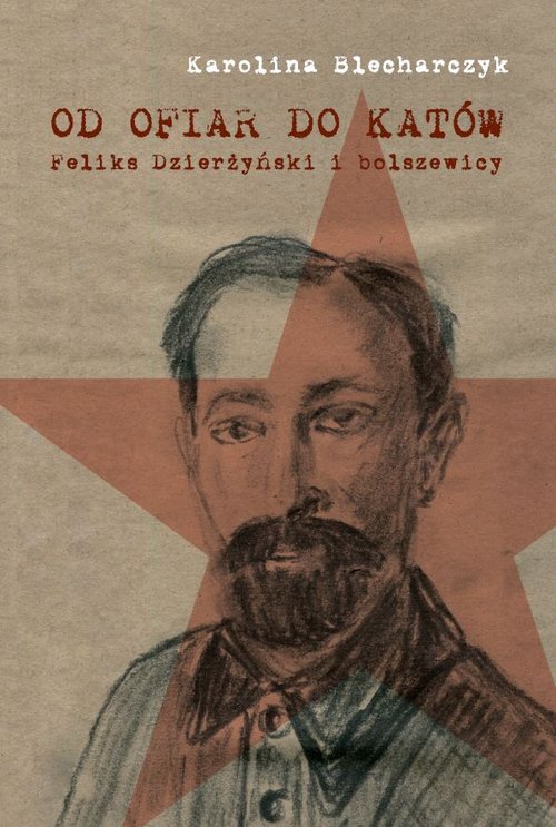 Image of Od ofiar do katów Feliks Dzierżyński i bolszewicy