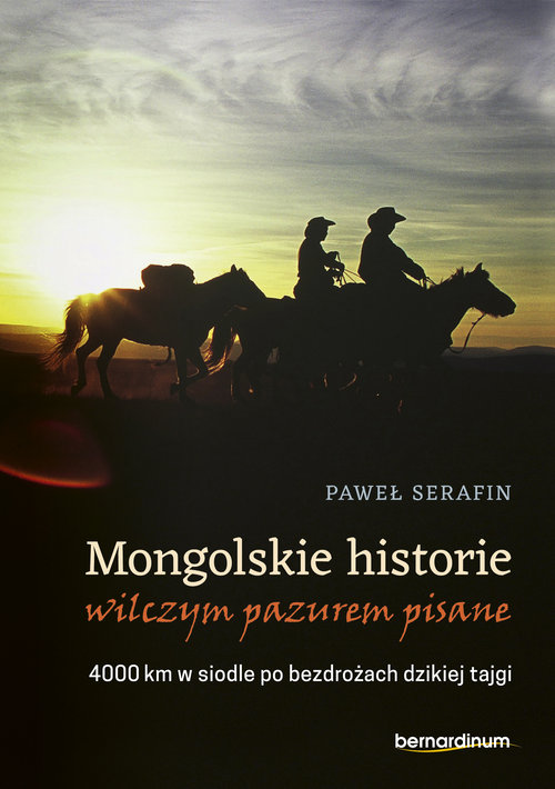 Image of Mongolskie historie wilczym pazurem pisane 4000 km w siodle po bezdrożach dzikiej tajgi